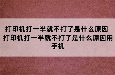 打印机打一半就不打了是什么原因 打印机打一半就不打了是什么原因用手机